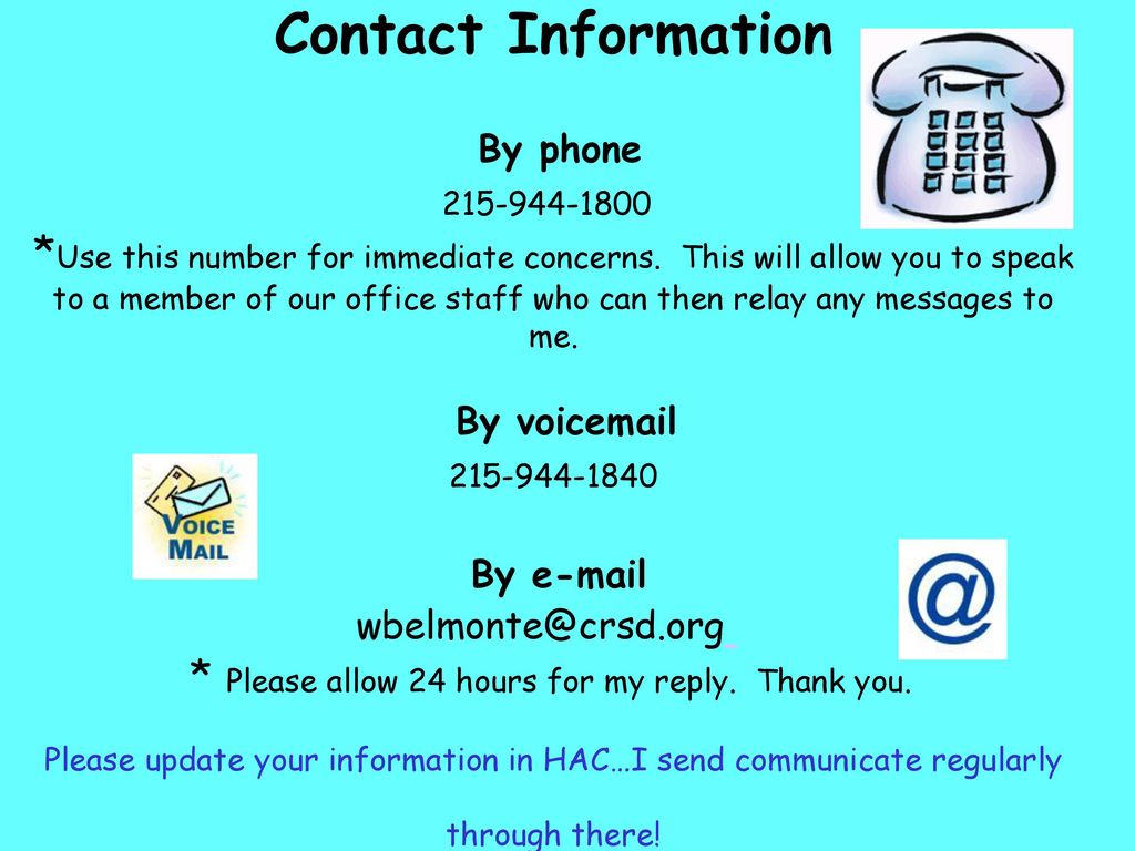 Contact Information By phone *Use this number for immediate concerns. This will allow you to speak to a member of our office staff who can then relay any messages to me.