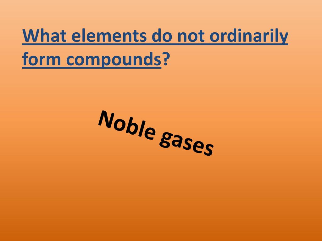 What elements do not ordinarily form compounds