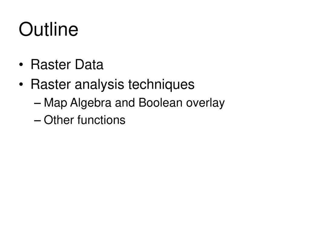 Outline Raster Data Raster analysis techniques