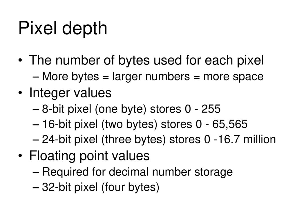 Pixel depth The number of bytes used for each pixel Integer values