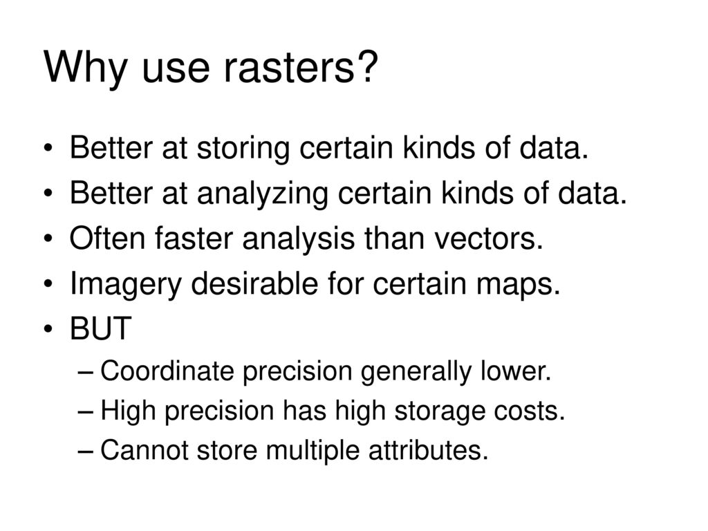 Why use rasters Better at storing certain kinds of data.