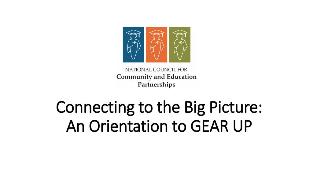Connecting to the Big Picture: An Orientation to GEAR UP