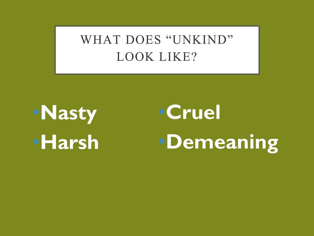 What does unkind look like