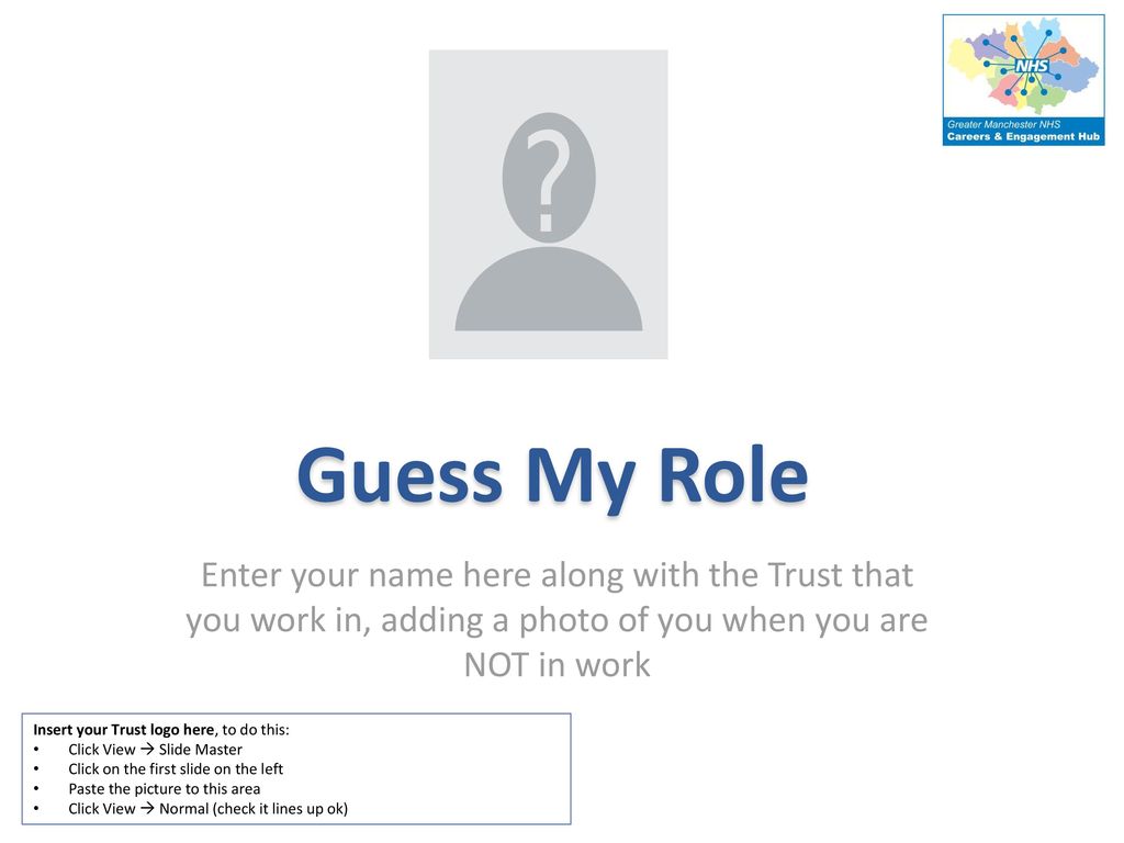 Guess My Role Enter your name here along with the Trust that you work in, adding a photo of you when you are NOT in work.
