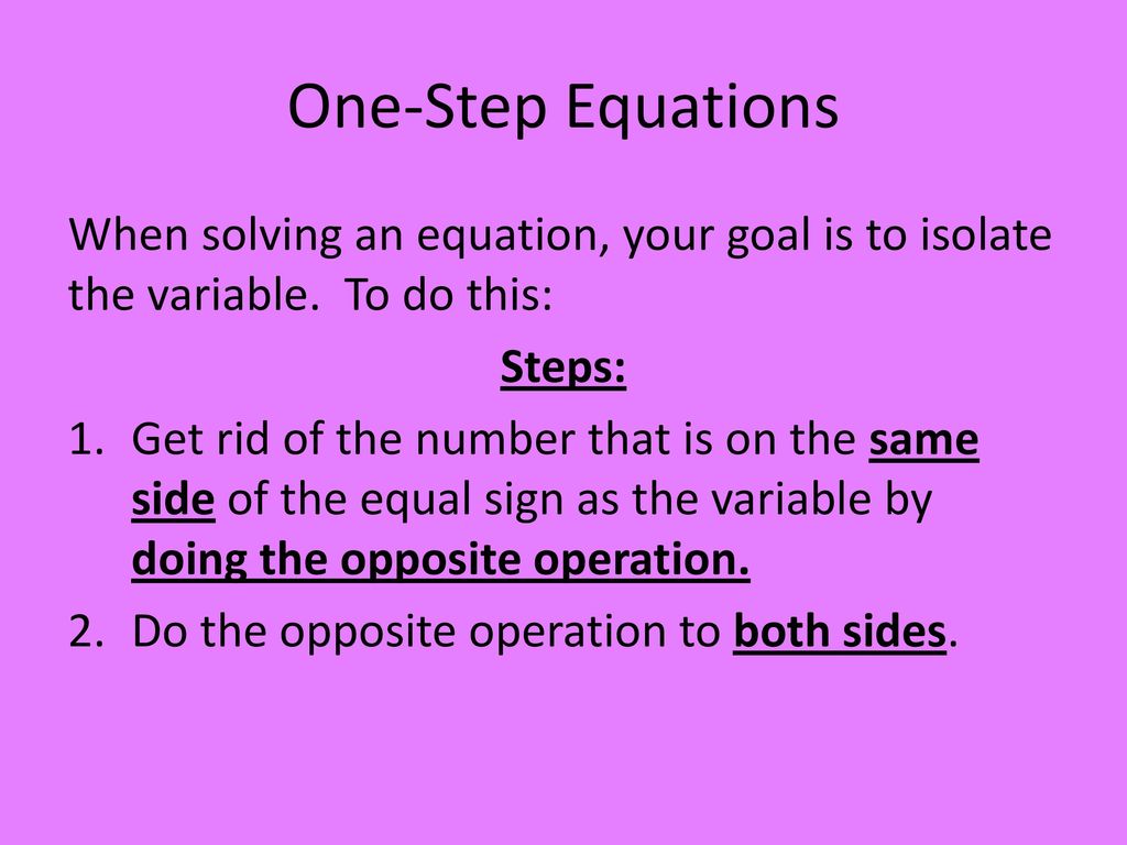 One-Step Equations When solving an equation, your goal is to isolate the variable. To do this: Steps: