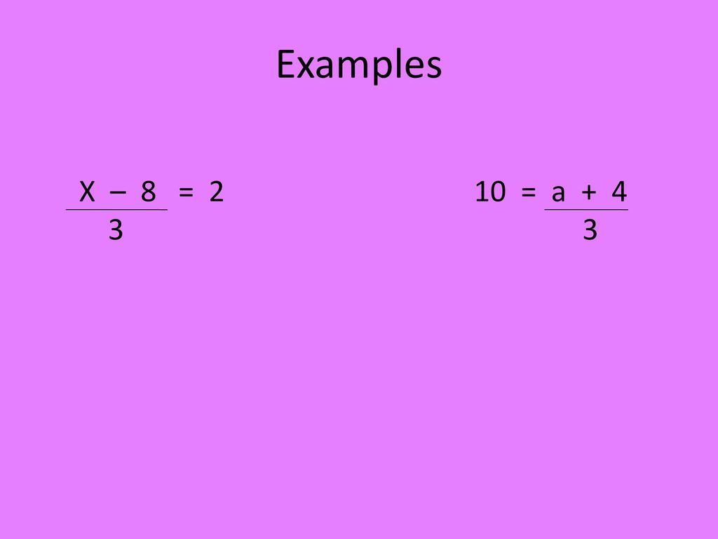 Examples X – 8 = = a + 4 3