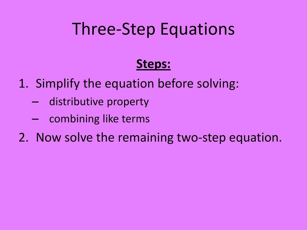 Three-Step Equations Steps: Simplify the equation before solving: