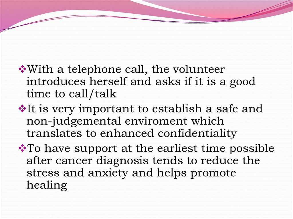With a telephone call, the volunteer introduces herself and asks if it is a good time to call/talk
