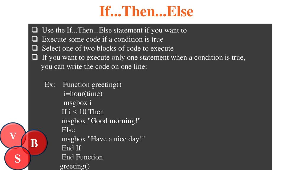 If...Then...Else Use the If...Then...Else statement if you want to. Execute some code if a condition is true.