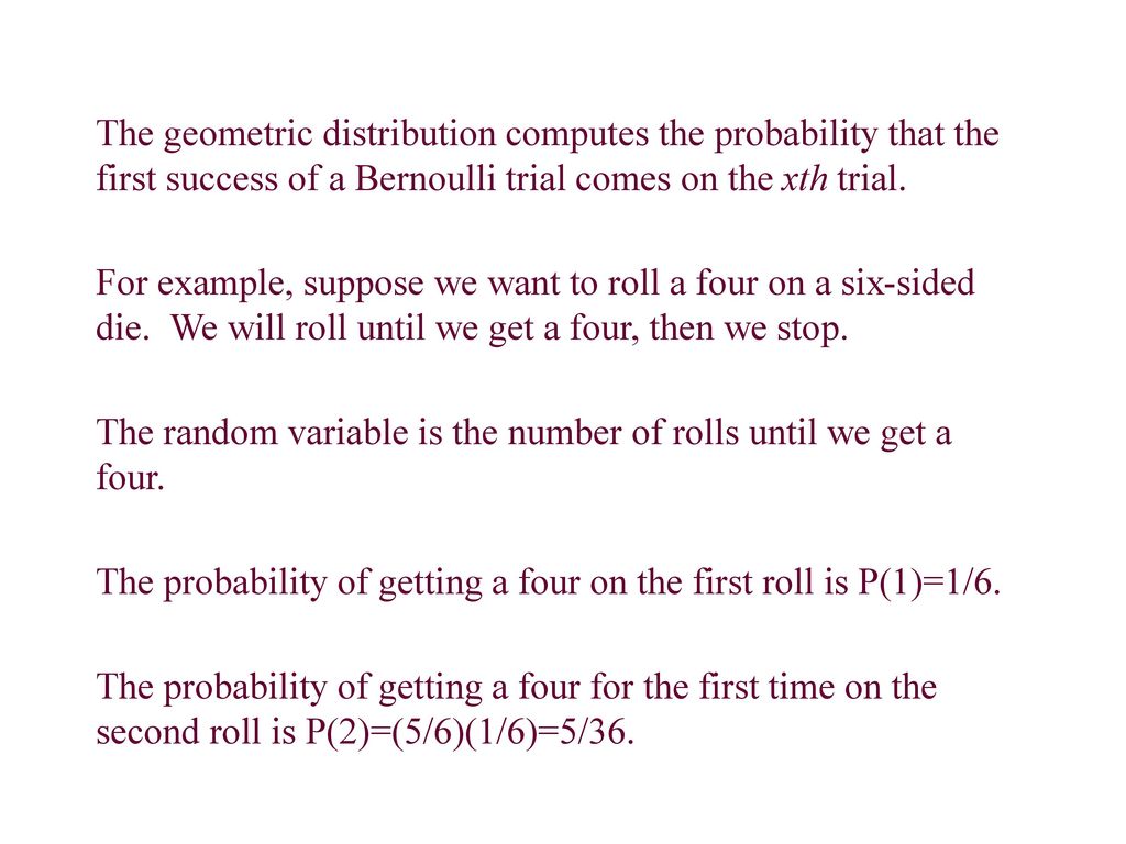 The geometric distribution computes the probability that the first success of a Bernoulli trial comes on the xth trial.