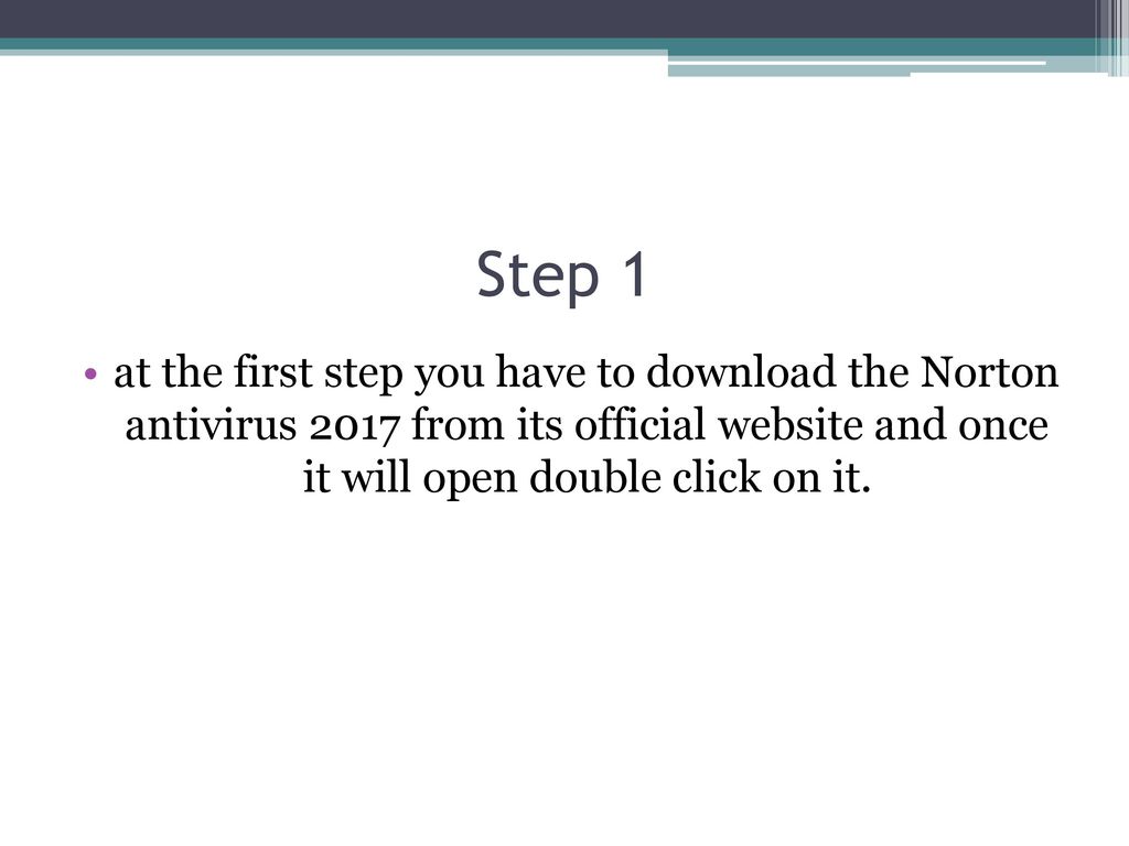 Step 1 at the first step you have to download the Norton antivirus 2017 from its official website and once it will open double click on it.