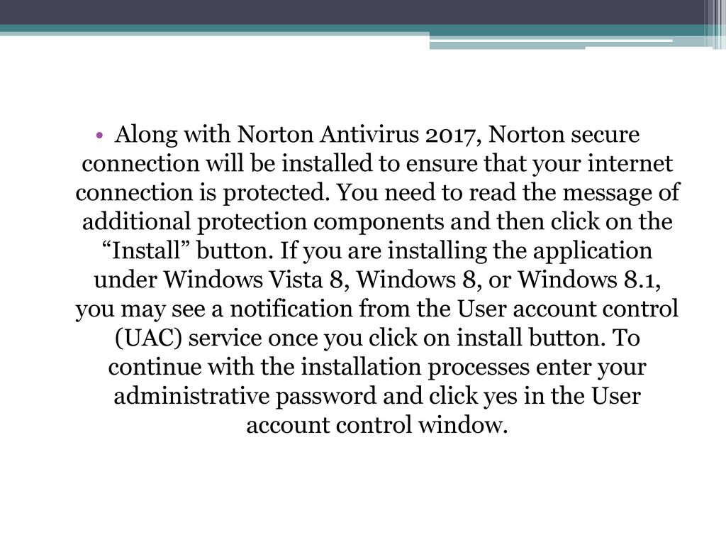 Along with Norton Antivirus 2017, Norton secure connection will be installed to ensure that your internet connection is protected.