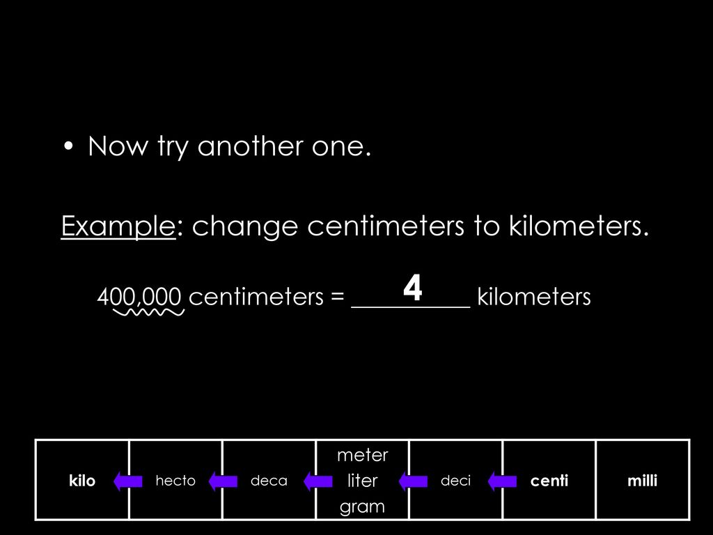 4 Now try another one. Example: change centimeters to kilometers.
