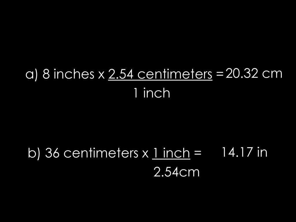 20.32 cm a) 8 inches x 2.54 centimeters = 1 inch in b) 36 centimeters x 1 inch = 2.54cm