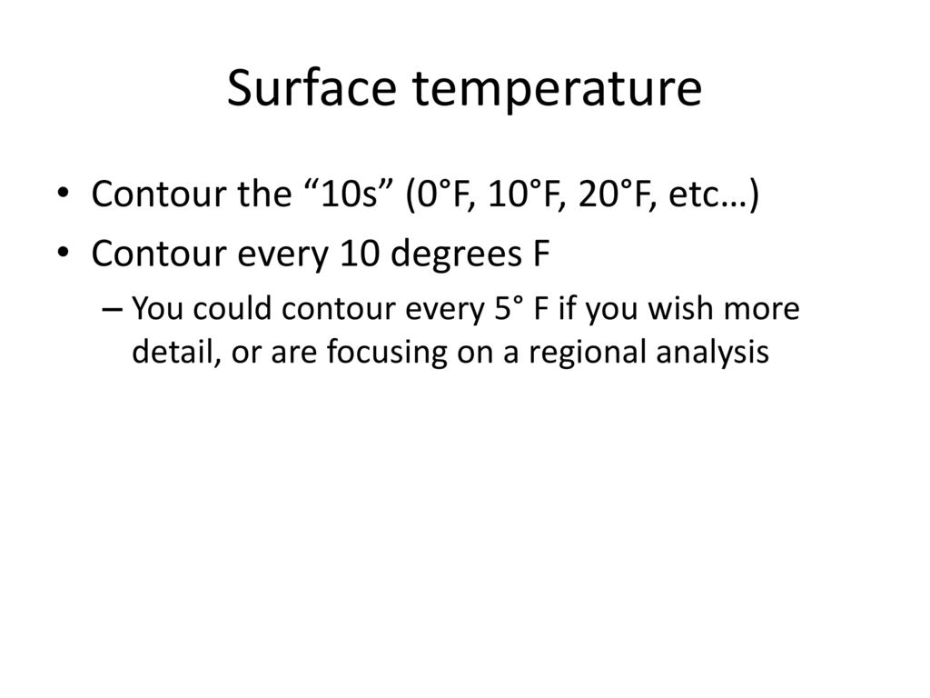 Surface temperature Contour the 10s (0°F, 10°F, 20°F, etc…)