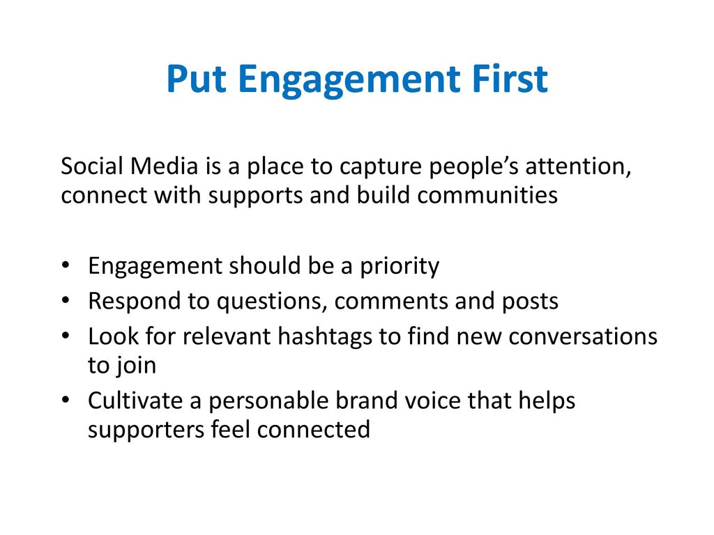 Put Engagement First Social Media is a place to capture people’s attention, connect with supports and build communities.