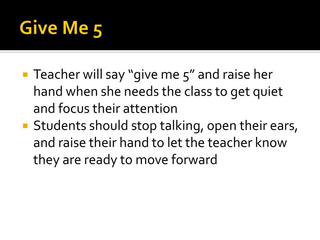 Give Me 5 Teacher will say give me 5 and raise her hand when she needs the class to get quiet and focus their attention.