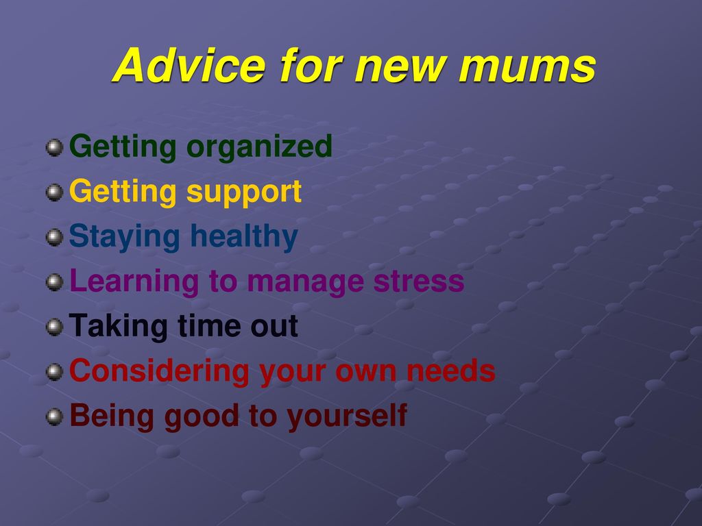 Advice for new mums Getting organized Getting support Staying healthy