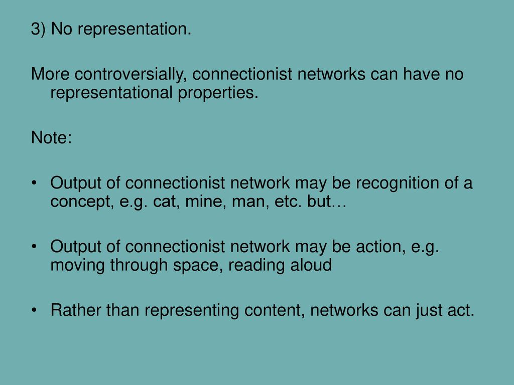 3) No representation. More controversially, connectionist networks can have no representational properties.