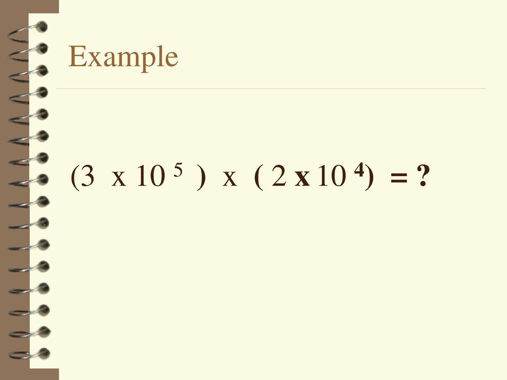Example (3 x 10 5 ) x ( 2 x 10 4) =