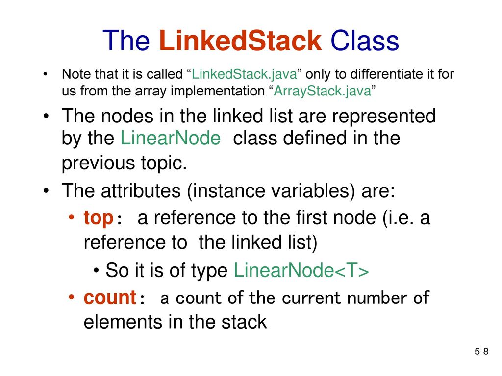 The LinkedStack Class Note that it is called LinkedStack.java only to differentiate it for us from the array implementation ArrayStack.java