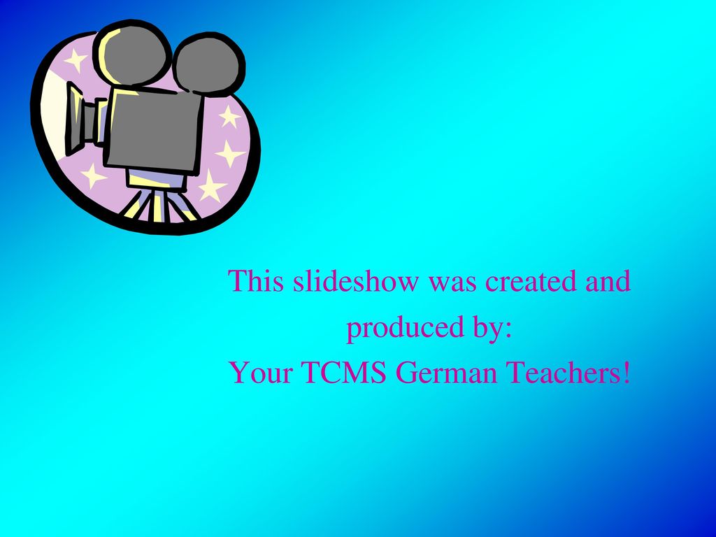 This slideshow was created and produced by: Your TCMS German Teachers!