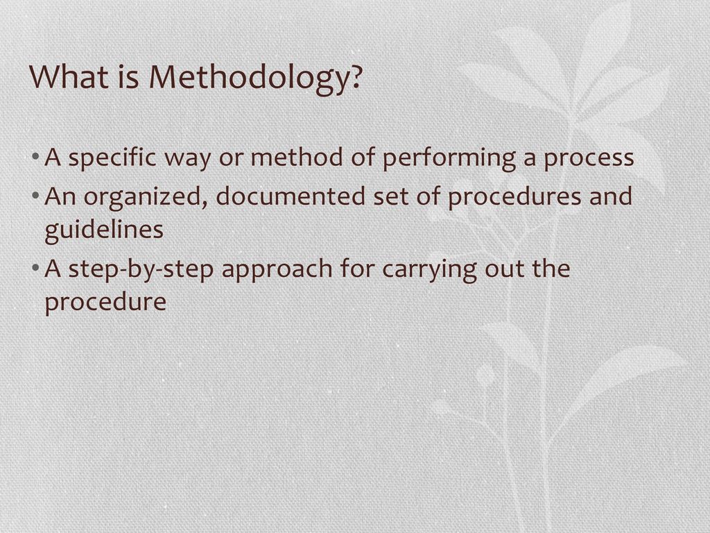 What is Methodology A specific way or method of performing a process