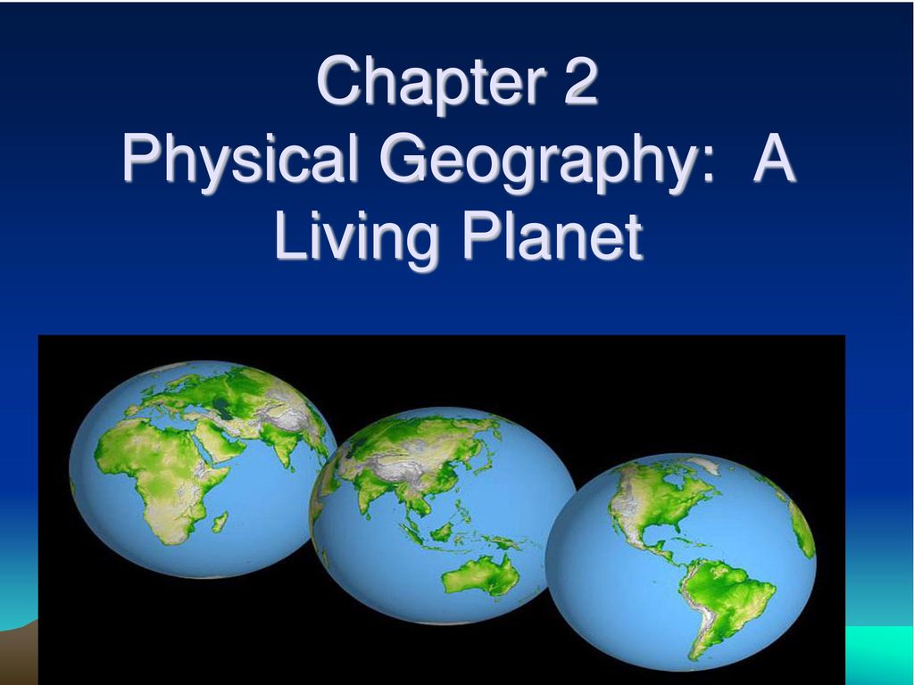 Chapter 2 Physical Geography: A Living Planet - ppt download