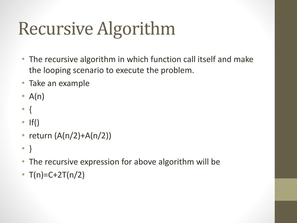 Recursive Algorithm The recursive algorithm in which function call itself and make the looping scenario to execute the problem.