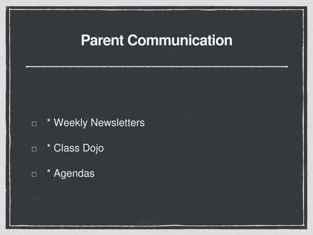 Parent Communication * Weekly Newsletters * Class Dojo * Agendas