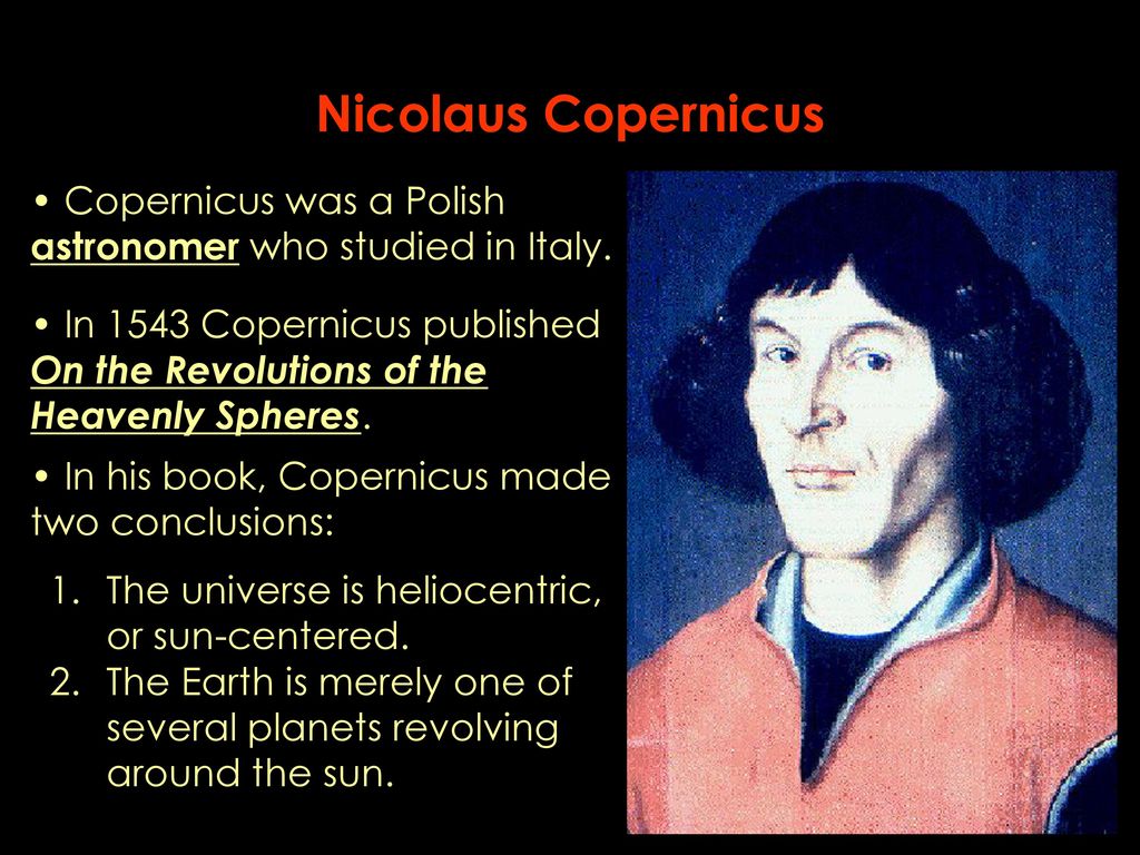 Nicolaus Copernicus Copernicus was a Polish astronomer who studied in Italy.