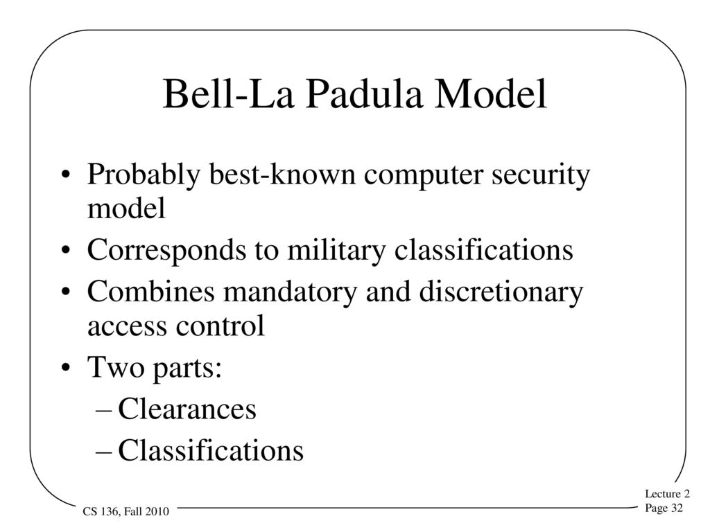 Bell-La Padula Model Probably best-known computer security model