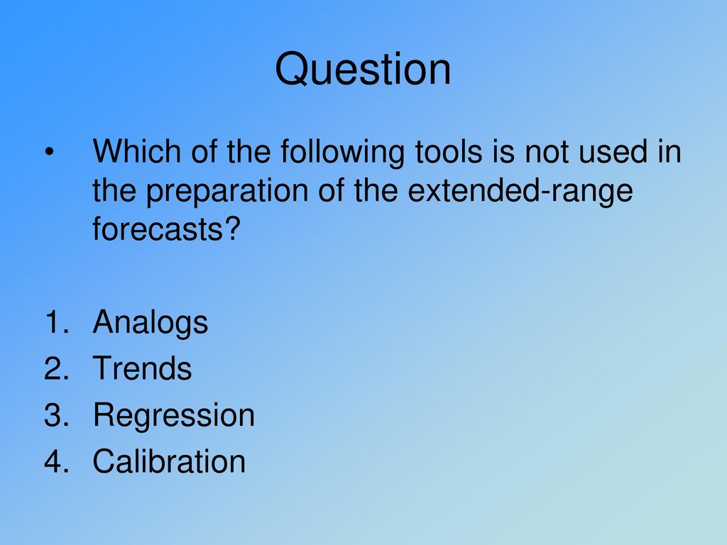 Question Which of the following tools is not used in the preparation of the extended-range forecasts