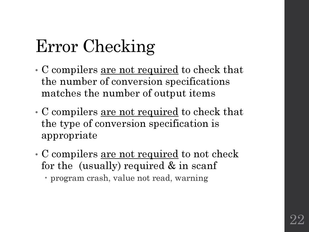 Error Checking C compilers are not required to check that the number of conversion specifications matches the number of output items.