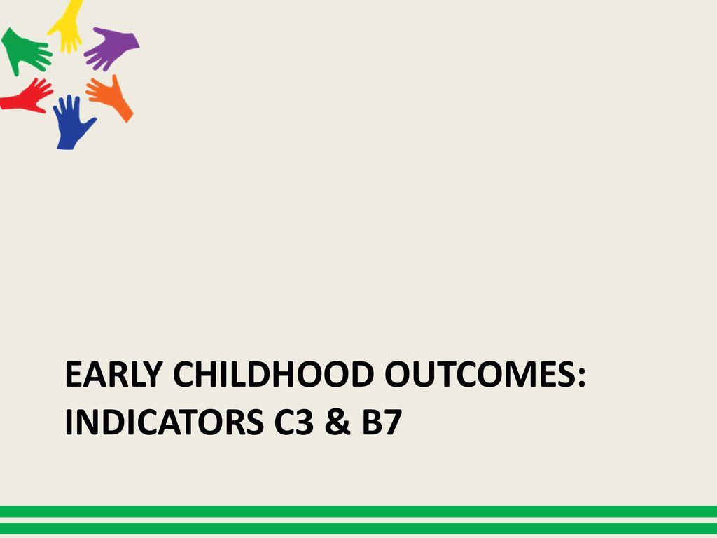 Early childhood outcomes: Indicators c3 & b7