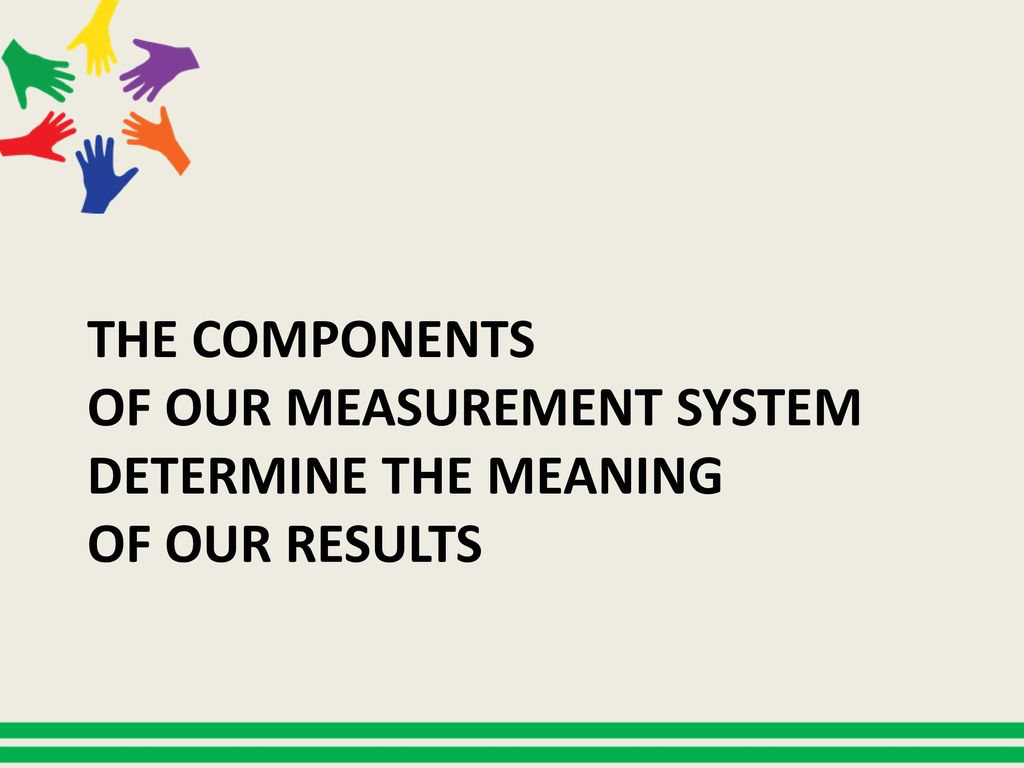 The components of our measurement system determine the meaning of our results