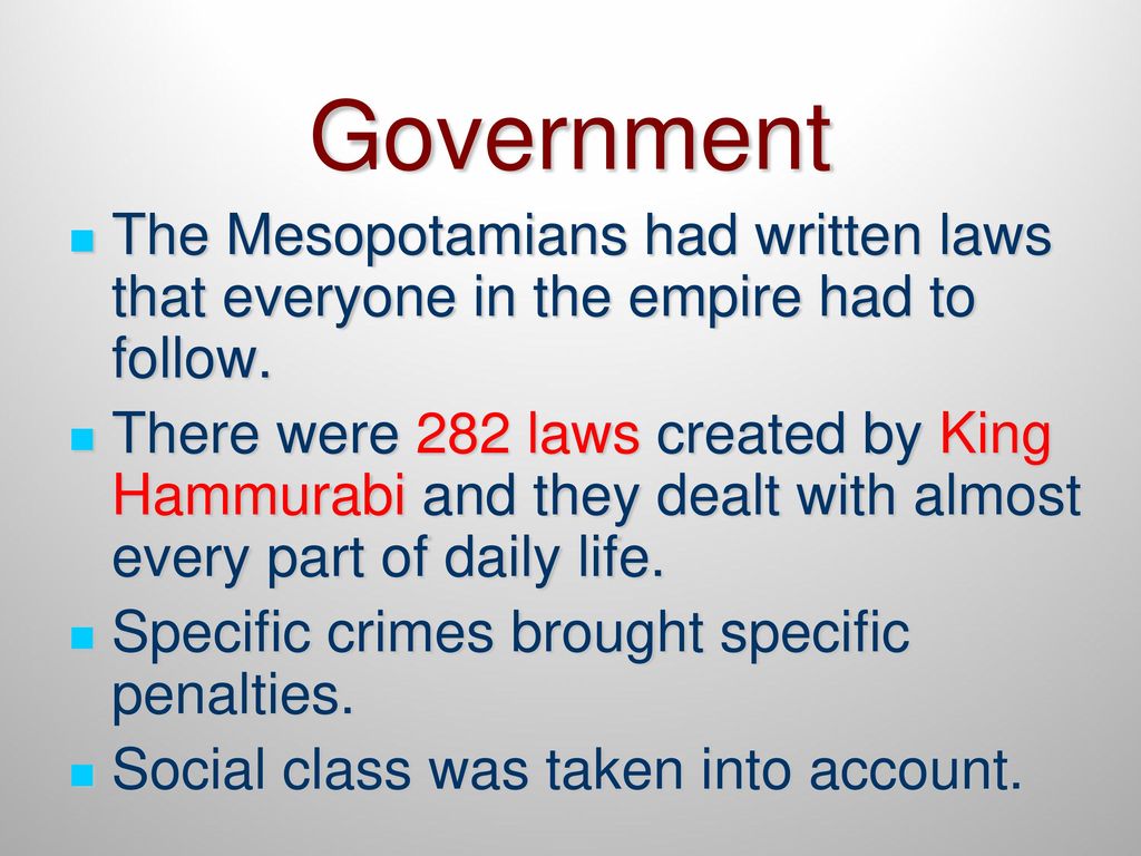 Government The Mesopotamians had written laws that everyone in the empire had to follow.