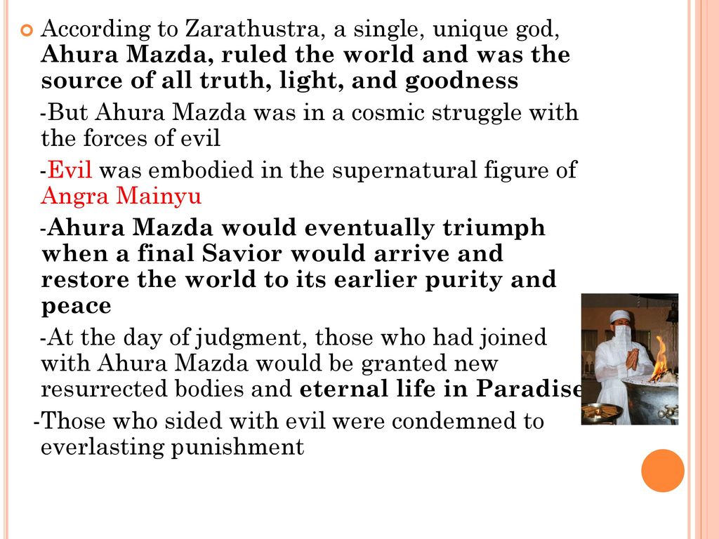 According to Zarathustra, a single, unique god, Ahura Mazda, ruled the world and was the source of all truth, light, and goodness