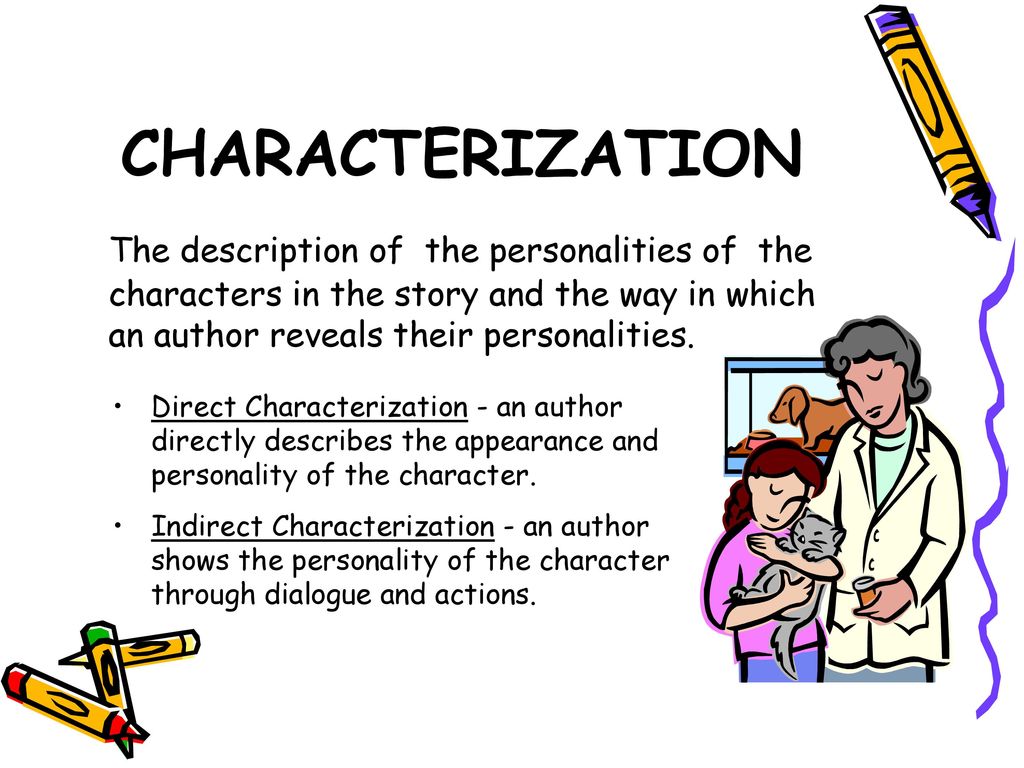 CHARACTERIZATION The description of the personalities of the characters in the story and the way in which an author reveals their personalities.