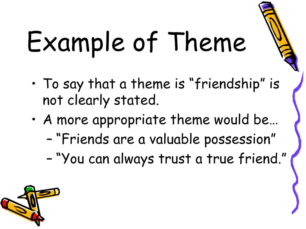 Example of Theme To say that a theme is friendship is not clearly stated. A more appropriate theme would be…