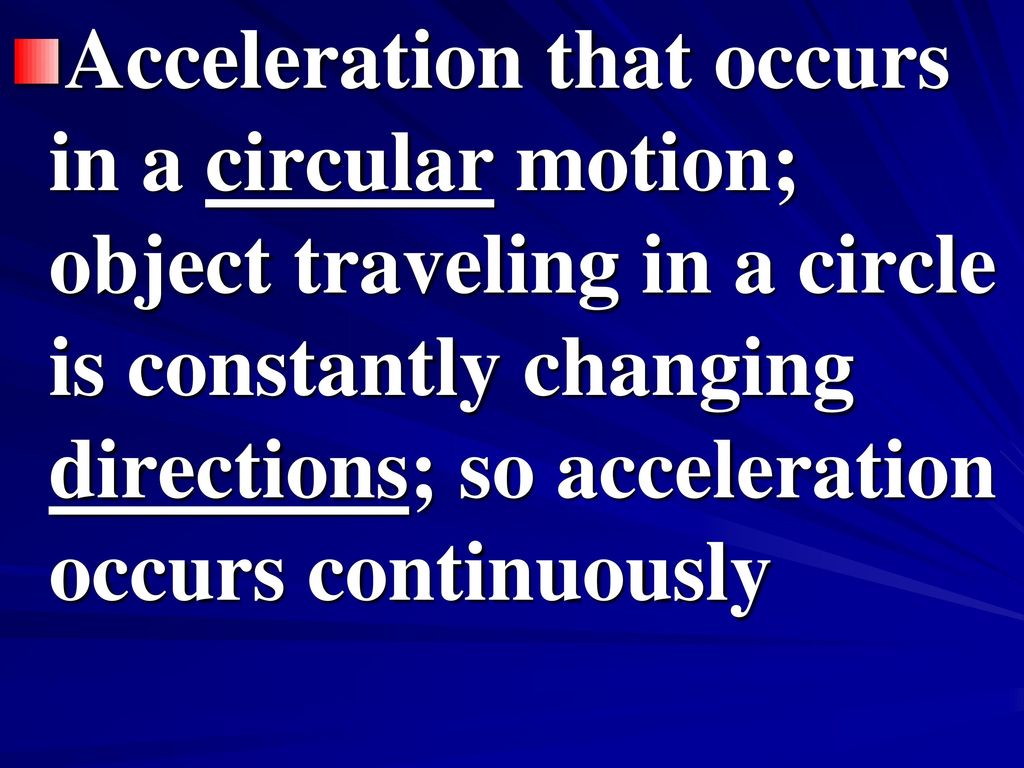 Acceleration that occurs in a circular motion; object traveling in a circle is constantly changing directions; so acceleration occurs continuously