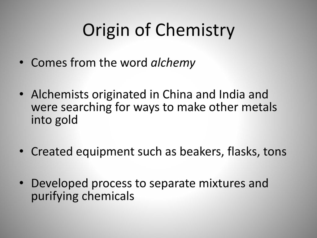 Origin of Chemistry Comes from the word alchemy