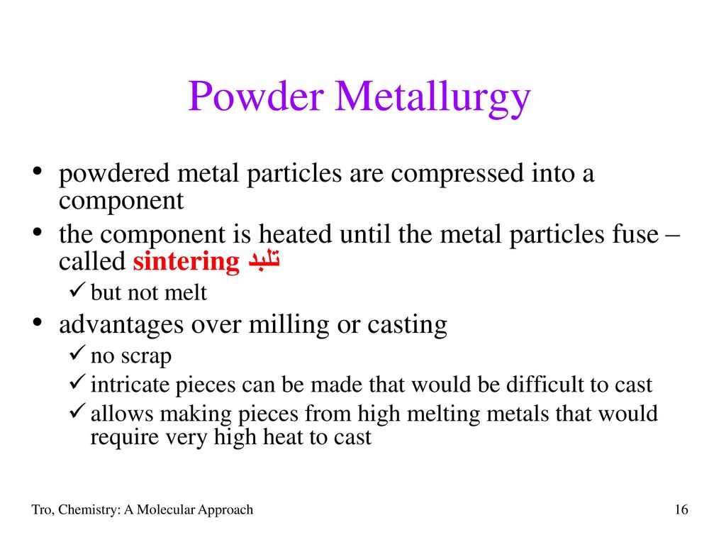 Powder Metallurgy powdered metal particles are compressed into a component.