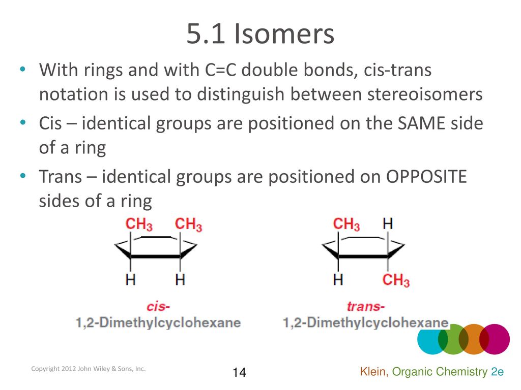 5.1 Isomers With rings and with C=C double bonds, cis-trans notation is used to distinguish between stereoisomers.