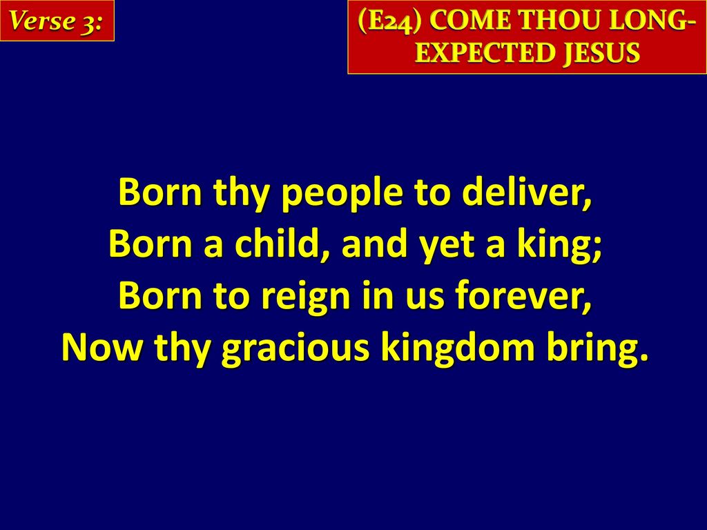 Born thy people to deliver, Born a child, and yet a king;