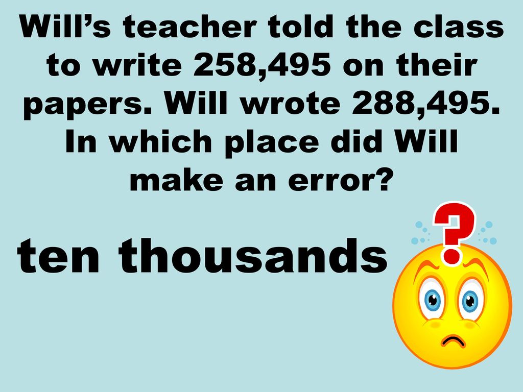 Will’s teacher told the class to write 258,495 on their papers