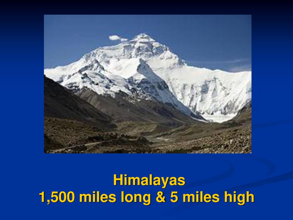 Himalayas 1,500 miles long & 5 miles high