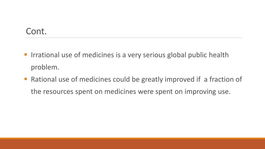 Cont. Irrational use of medicines is a very serious global public health. problem.
