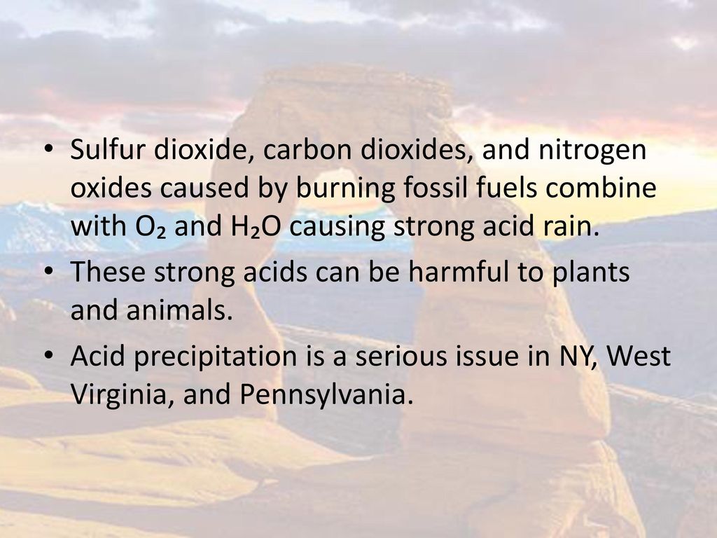 Sulfur dioxide, carbon dioxides, and nitrogen oxides caused by burning fossil fuels combine with O₂ and H₂O causing strong acid rain.