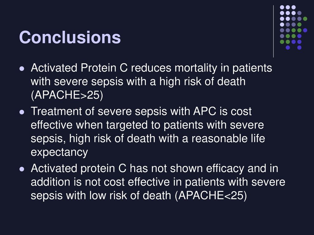 Conclusions Activated Protein C reduces mortality in patients with severe sepsis with a high risk of death (APACHE>25)